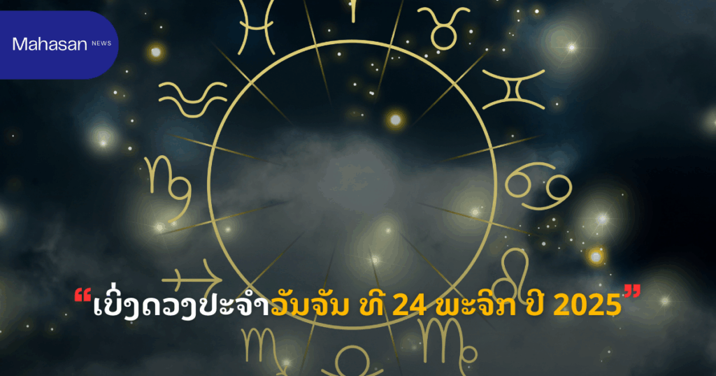 ເບິ່ງດວງປະຈຳວັນຈັນ ທີ 24 ພະຈິກ ປີ 2025