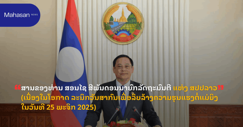 ສານຂອງທ່ານ ສອນໄຊ ສີພັນດອນນາຍົກລັດຖະມົນຕີ ແຫ່ງ ສປປລາວ(ເນື່ອງໃນໂອກາດ ລະນຶກວັນສາກົນເພື່ອລຶບລ້າງຄວາມຮຸນແຮງຕໍ່ແມ່ຍິງ ໃນວັນທີ 25 ພະຈິກ 2025)