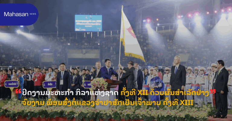 ປິດງານມະຫະກຳ ກິລາແຫ່ງຊາດ ຄັ້ງທີ XII ດ້ວຍຜົນສຳເລັດຢ່າງຈົບງາມ ພ້ອມສົ່ງຕໍ່ແຂວງຈຳປາສັກເປັນເຈົ້າພາບ ຄັ້ງທີ XIII
