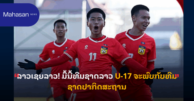 ລາວເຊຍລາວ! ມື້ນີ້ທີມຊາດລາວ U-17 ຈະພົບກັບທີມຊາດປາກິດສະຖານ