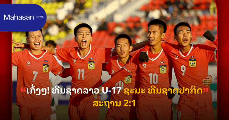 ເກັ່ງໆ! ທີມຊາດລາວ U-17 ຊະນະ ທີມຊາດປາກິດສະຖານ 2:1