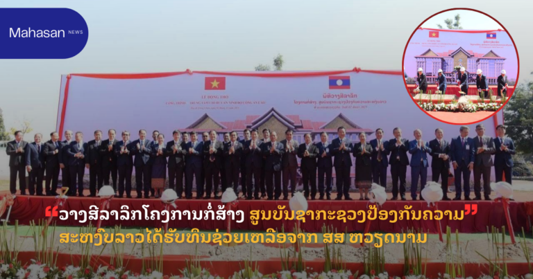 ວາງສີລາລຶກໂຄງການກໍ່ສ້າງ ສູນບັນຊາກະຊວງປ້ອງກັນຄວາມສະຫງົບລາວໄດ້ຮັບທຶນຊ່ວຍເຫລືອຈາກ ສສ ຫວຽດນາມ