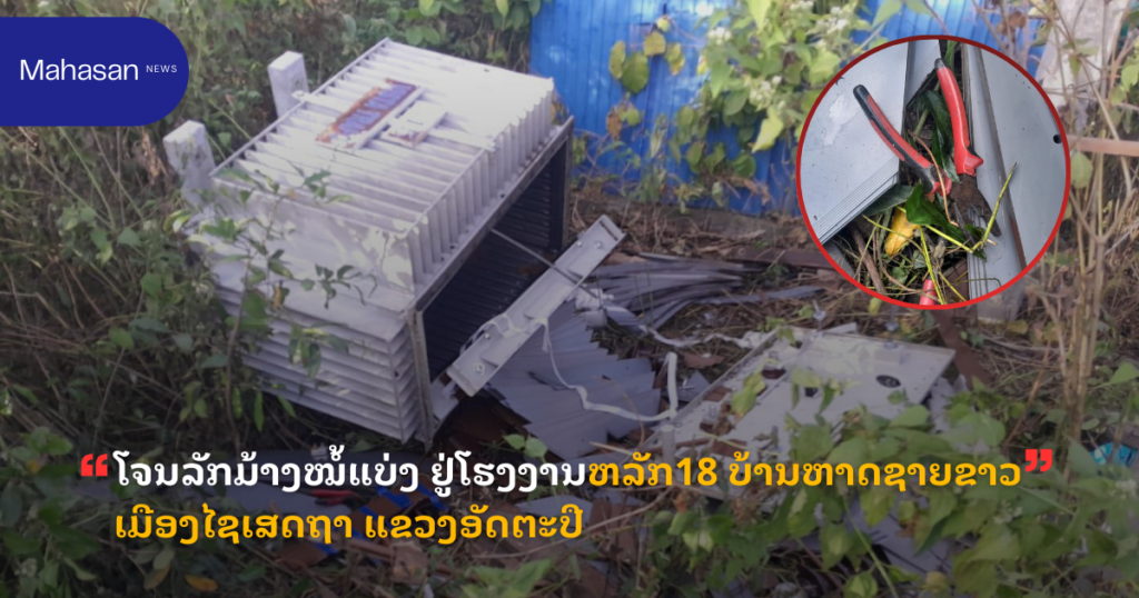 ໂຈນລັກມ້າງໝໍ້ແບ່ງ ຢູ່ໂຮງງານຫລັກ18 ບ້ານຫາດຊາຍຂາວ ເມືອງໄຊເສດຖາ ແຂວງອັດຕະປື
