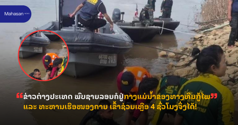 ຂ່າວຕ່າງປະເທດ ພົບຊາຍລອຍຄໍຢູ່ກາງແມ່ນ້ຳຂອງທາງທີມກູ້ໄພ ແລະ ທະຫານເຮືອໜອງຄາຍ ເຂົ້າຊ່ວຍເຫຼືອ 4 ຊົ່ວໂມງຈຶ່ງໄດ້!