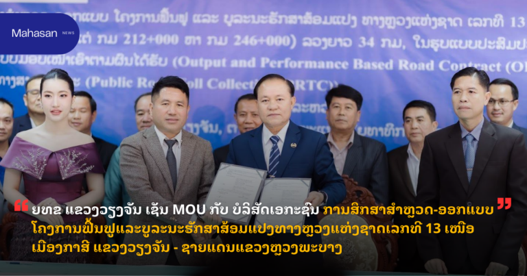 ຍທຂ ແຂວງວຽງຈັນ ເຊັນ MOU ກັບ ບໍລິສັດເອກະຊົນ ການສຶກສາສຳຫຼວດ-ອອກແບບໂຄງການຟື້ນຟູແລະບູລະນະຮັກສາສ້ອມແປງທາງຫຼວງແຫ່ງຊາດເລກທີ 13 ເໜືອ ເມືອງກາສີ ແຂວງວຽງຈັນ - ຊາຍແດນແຂວງຫຼວງພະບາງ