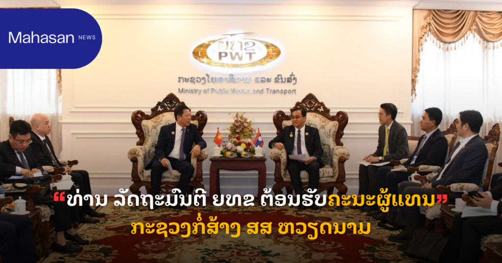ທ່ານ ລັດຖະມົນຕີ ຍທຂ ຕ້ອນຮັບຄະນະຜູ້ແທນກະຊວງກໍ່ສ້າງ ສສ ຫວຽດນາມ