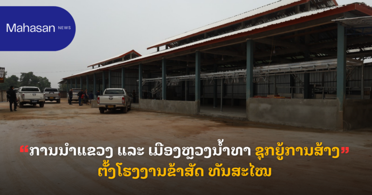 ການນໍາແຂວງ ແລະ ເມືອງຫຼວງນໍ້າທາ ຊຸກຍູ້ການສ້າງຕັ້ງໂຮງງານຂ້າສັດ ທັນສະໄໝ