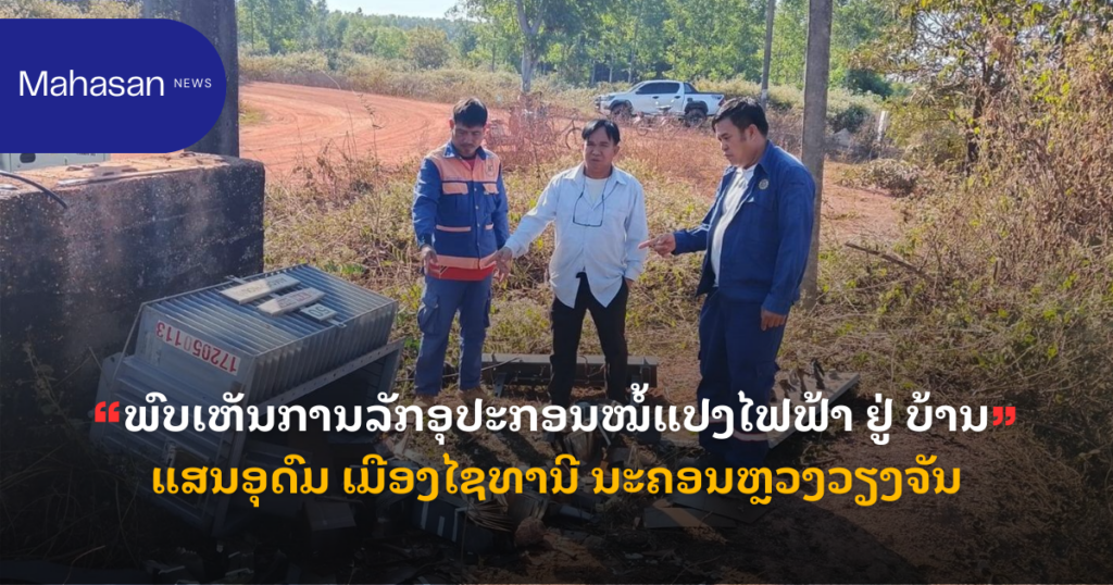 ພົບເຫັນການລັກອຸປະກອນໝໍ້ແປງໄຟຟ້າ ຢູ່ ບ້ານແສນອຸດົມ ເມືອງໄຊທານີ ນະຄອນຫຼວງວຽງຈັນ