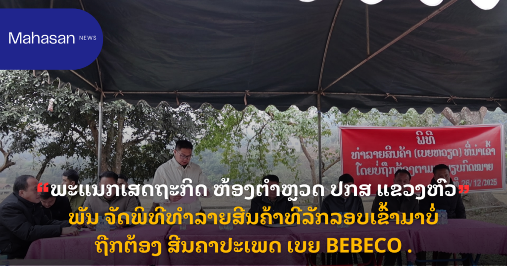 ພະແນກເສດຖະກິດ ຫ້ອງຕຳຫຼວດ ປກສ ແຂວງຫົວພັນ ຈັດພິທີທຳລາຍສີນຄ້າທີລັກລອບເຂົ້າມາບໍ່ຖືກຕ້ອງ ສີນຄາປະເພດ ເບຍ BEBECO .