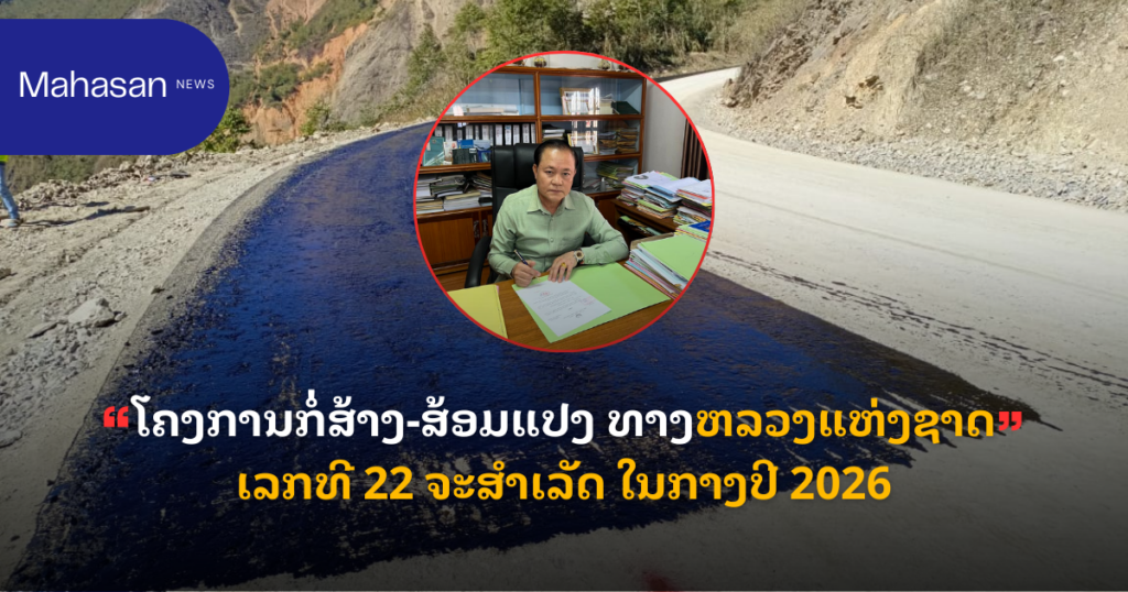 ໂຄງການກໍ່ສ້າງ-ສ້ອມແປງ ທາງຫລວງແຫ່ງຊາດ ເລກທີ 22 ຈະສໍາເລັດ ໃນກາງປີ 2026