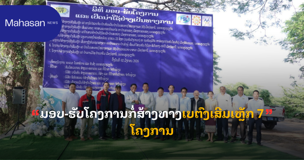 ມອບ-ຮັບໂຄງການກໍ່ສ້າງທາງເບຕົງເສີມເຫຼັກ 7 ໂຄງການ