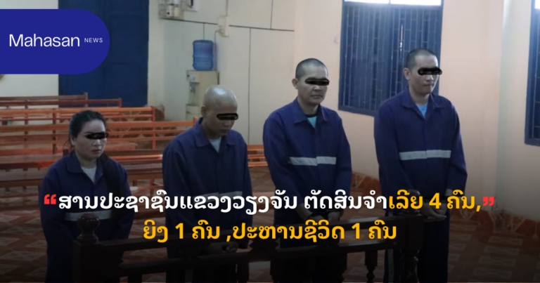 ສານປະຊາຊົນແຂວງວຽງຈັນ ຕັດສິນຈຳເລີຍ 4 ຄົນ, ຍິງ 1 ຄົນ ,ປະຫານຊີວິດ 1 ຄົນ