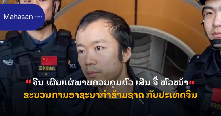 ຈີນ ເຜີຍແຜ່ພາບຄວບຄຸມຕົວ ເສີນ ຈື້ ຫົວໜ້າຂະບວນການອາຊະຍາກຳຂ້າມຊາດ ກັບປະເທດຈີນ