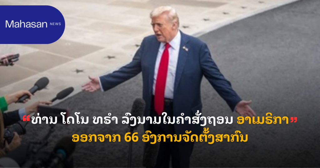 ທ່ານ ໂດໂນ ທຣຳ ລົງນາມໃນຄຳສັ່ງຖອນ ອາເມຣິກາ ອອກຈາກ 66 ອົງການຈັດຕັ້ງສາກົນ