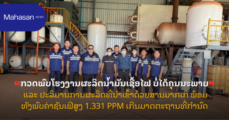 ກວດພົບໂຮງງານຜະລິດນໍ້າມັນເຊື້ອໄຟ ບໍ່ໄດ້ຄຸນນະພາບ ແລະ ປະລິມານການຜະລິດທີ່ນໍາເຂົ້າດ້ວຍສານມາກເກີ ພ້ອມທັງພົບຄ່າຊັນເຟີສູງ 1.331 PPM ເກີນມາດຕະຖານທີ່ກໍານົດ