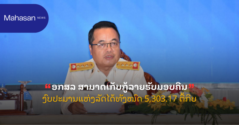 ອກສລ ສາມາດເກັບກູ້ລາຍຮັບມອບຄືນງົບປະມານແຫ່ງລັດໄດ້ທັງໝົດ 5,303.17 ຕື້ກີບ