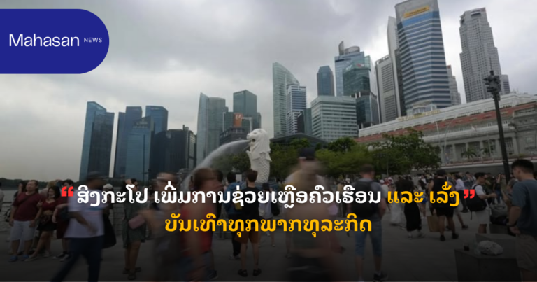 ສິງກະໂປ ເພີ່ມການຊ່ວຍເຫຼືອຄົວເຮືອນ ແລະ ເລັ່ງບັນເທົາທຸກພາກທຸລະກິດ