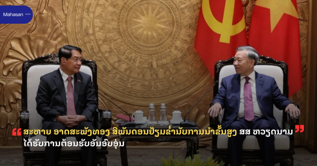 ສະຫາຍ ອາດສະພັງທອງ ສີພັນດອນຢ້ຽມຂໍ່ານັບການນໍາຂັ້ນສູງ ສສ ຫວຽດນາມ ໄດ້ຮັບການຕ້ອນຮັບອັນອົບອຸ່ນ