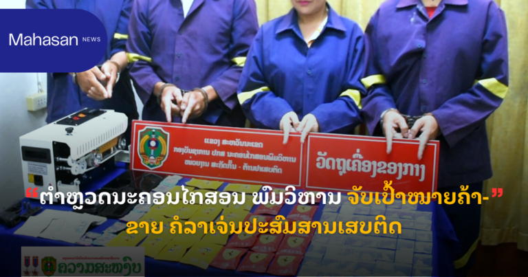 ຕຳຫຼວດນະຄອນໄກສອນ ພົມວິຫານ ຈັບເປົ້າໝາຍຄ້າ-ຂາຍ ຄໍລາເຈ່ນປະສົມສານເສບຕິດ