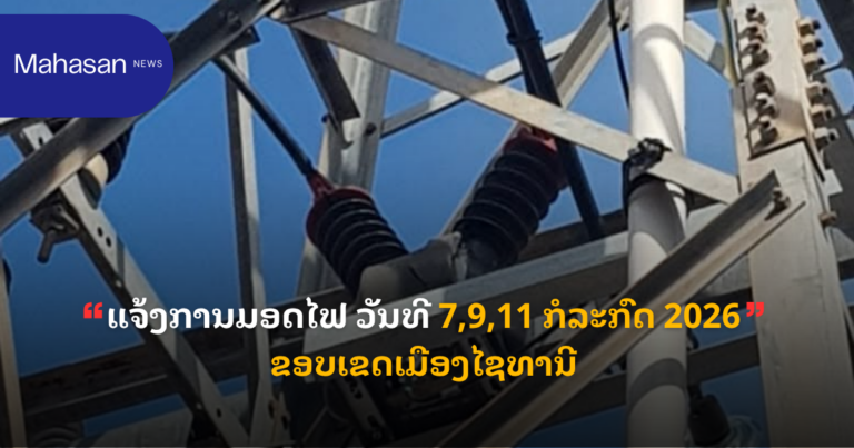 ແຈ້ງການມອດໄຟ ວັນທີ 7,9,11 ກໍລະກົດ 2026 ຂອບເຂດເມືອງໄຊທານີ