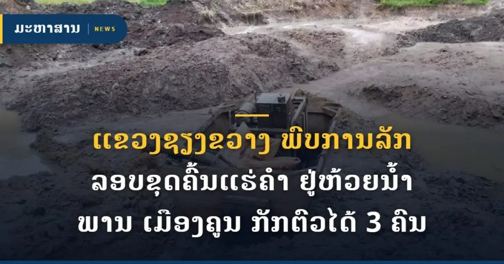 ແຂວງຊຽງຂວາງ ພົບການລັກລອບຂຸດຄົ້ນແຮ່ຄຳ ຢູ່ຫ້ວຍນໍ້າພານ ເມືອງຄູນ ກັກຕົວໄດ້ 3 ຄົນ