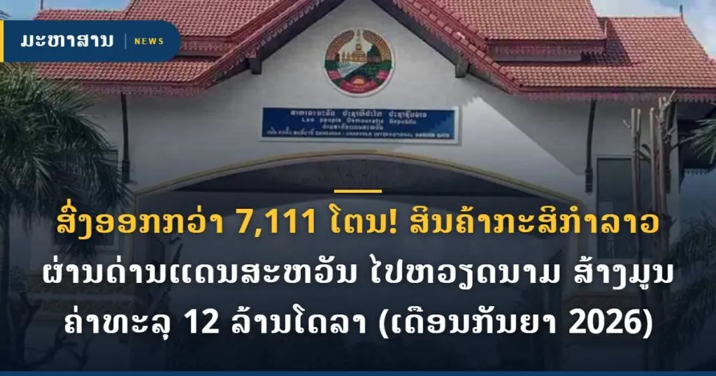 ສົ່ງອອກກວ່າ 7,111 ໂຕນ! ສິນຄ້າກະສິກຳລາວຜ່ານດ່ານແດນສະຫວັນ ໄປຫວຽດນາມ ສ້າງມູນຄ່າທະລຸ 12 ລ້ານໂດລາ (ເດືອນກັນຍາ 2026)