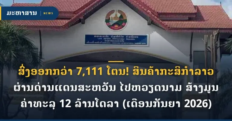ສົ່ງອອກກວ່າ 7,111 ໂຕນ! ສິນຄ້າກະສິກຳລາວຜ່ານດ່ານແດນສະຫວັນ ໄປຫວຽດນາມ ສ້າງມູນຄ່າທະລຸ 12 ລ້ານໂດລາ (ເດືອນກັນຍາ 2026)