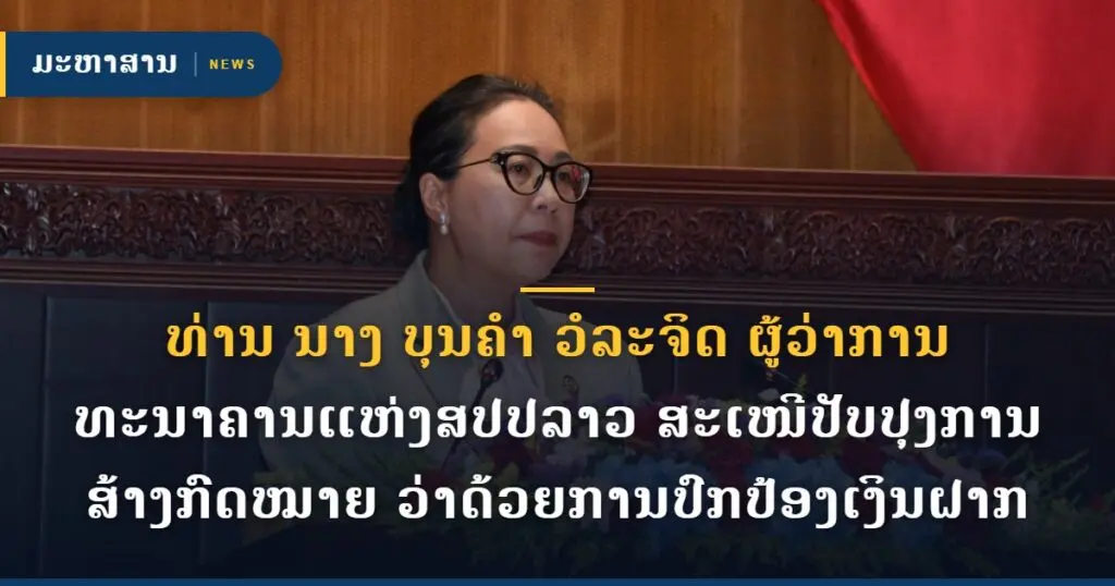ທ່ານ ນາງ ບຸນຄໍາ ວໍລະຈິດ ຜູ້ວ່າການທະນາຄານແຫ່ງສປປລາວ ສະເໜີປັບປຸງການສ້າງກົດໝາຍ ວ່າດ້ວຍການປົກປ້ອງເງິນຝາກ