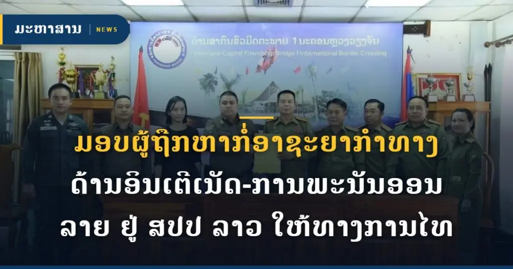 ມອບຜູ້ຖືກຫາກໍ່ອາຊະຍາກຳທາງດ້ານອິນເຕີເນັດ-ການພະນັນອອນລາຍ ຢູ່ ສປປ ລາວ ໃຫ້ທາງການໄທ