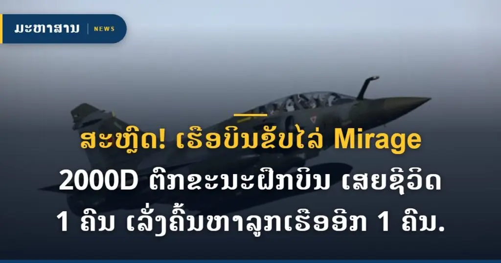 ສະຫຼົດ! ເຮືອບິນຂັບໄລ່ Mirage 2000D ຕົກຂະນະຝຶກບິນ ເສຍຊີວິດ 1 ຄົນ ເລັ່ງຄົ້ນຫາລູກເຮືອອີກ 1 ຄົນ.