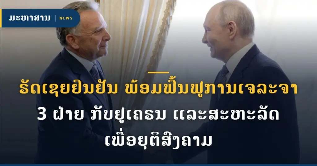 ຣັດເຊຍຢືນຢັນ ພ້ອມຟື້ນຟູການເຈລະຈາ 3 ຝ່າຍ ກັບຢູເຄຣນ ແລະສະຫະລັດ ເພື່ອຍຸຕິສົງຄາມ