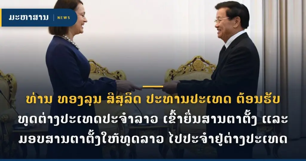 ທ່ານ ທອງລຸນ ສີສຸລິດ ປະທານປະເທດ ຕ້ອນຮັບທູດຕ່າງປະເທດປະຈໍາລາວ ເຂົ້າຍື່ນສານຕາຕັ້ງ ແລະ ມອບສານຕາຕັ້ງໃຫ້ທູດລາວ ໄປປະຈຳຢູ່ຕ່າງປະເທດ